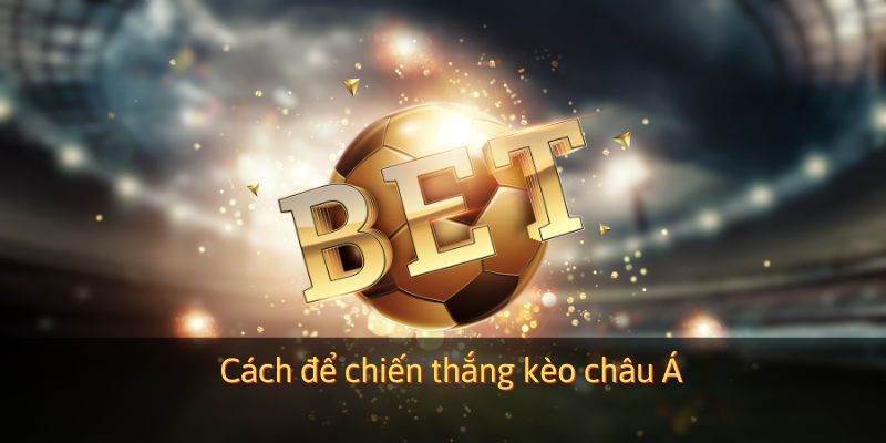 Cách để chiến thắng kèo Châu Á