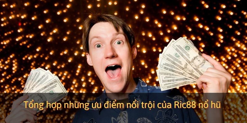 Tổng hợp những ưu điểm nổi trội của Ric88 nổ hũ